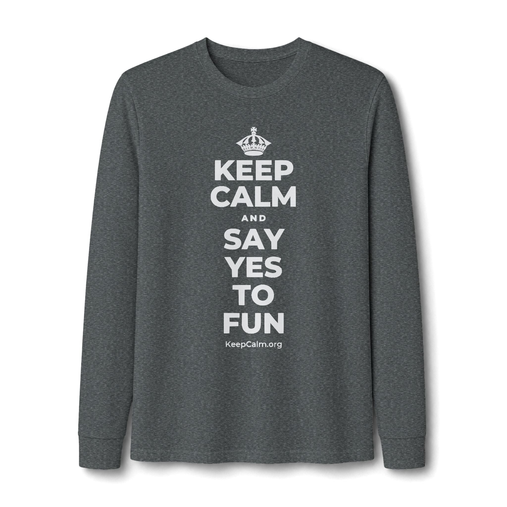 KEEP CALM AND SAY YES TO FUN Long Sleeve Tee