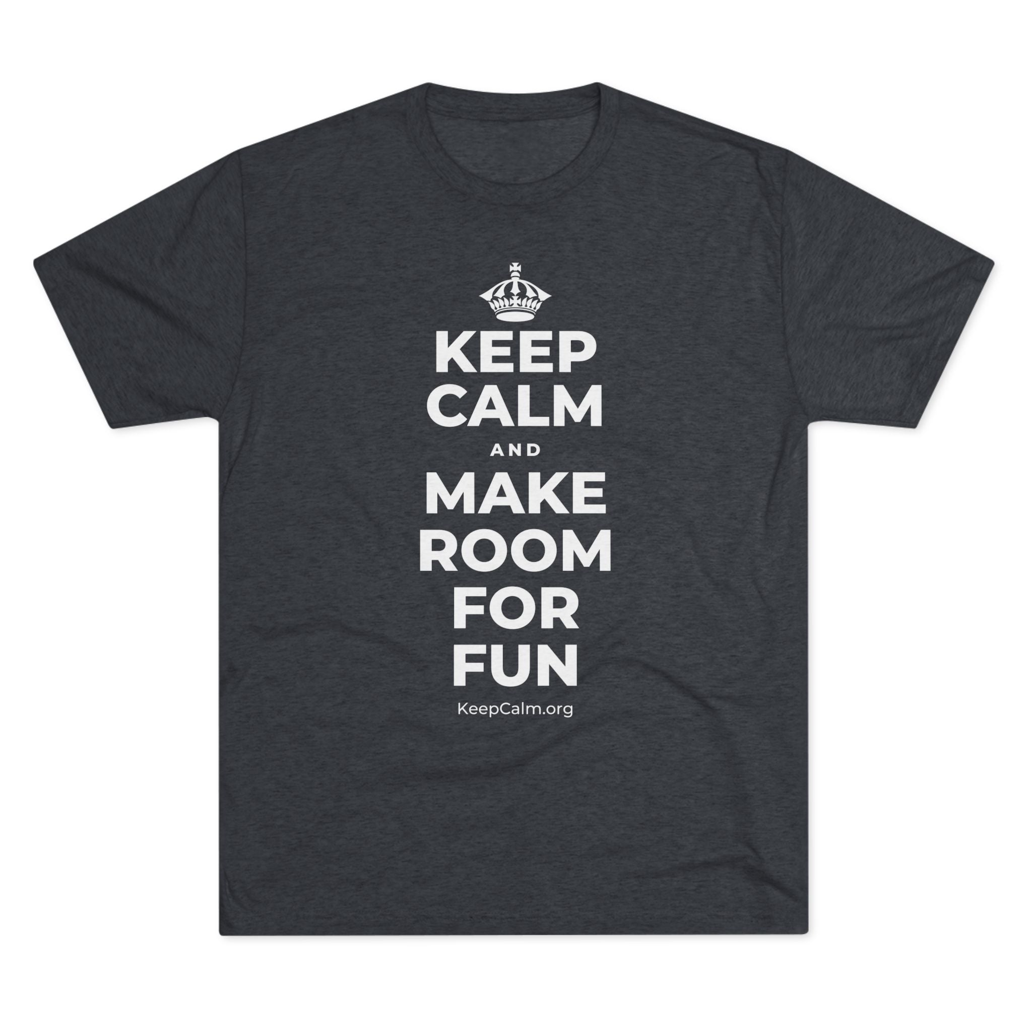 KEEP CALM AND MAKE ROOM FOR FUN Tri-Blend Tee