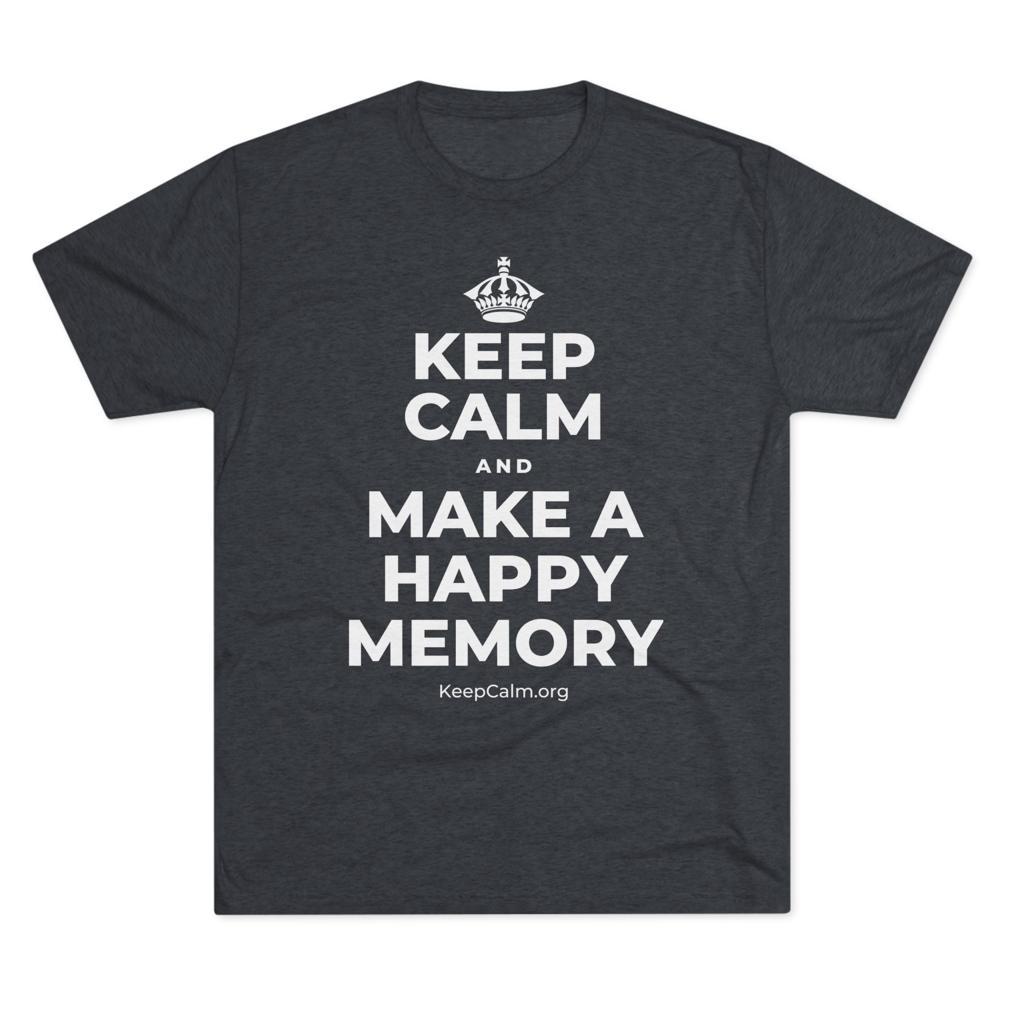 KEEP CALM AND MAKE A HAPPY MEMORY Tri-Blend Tee