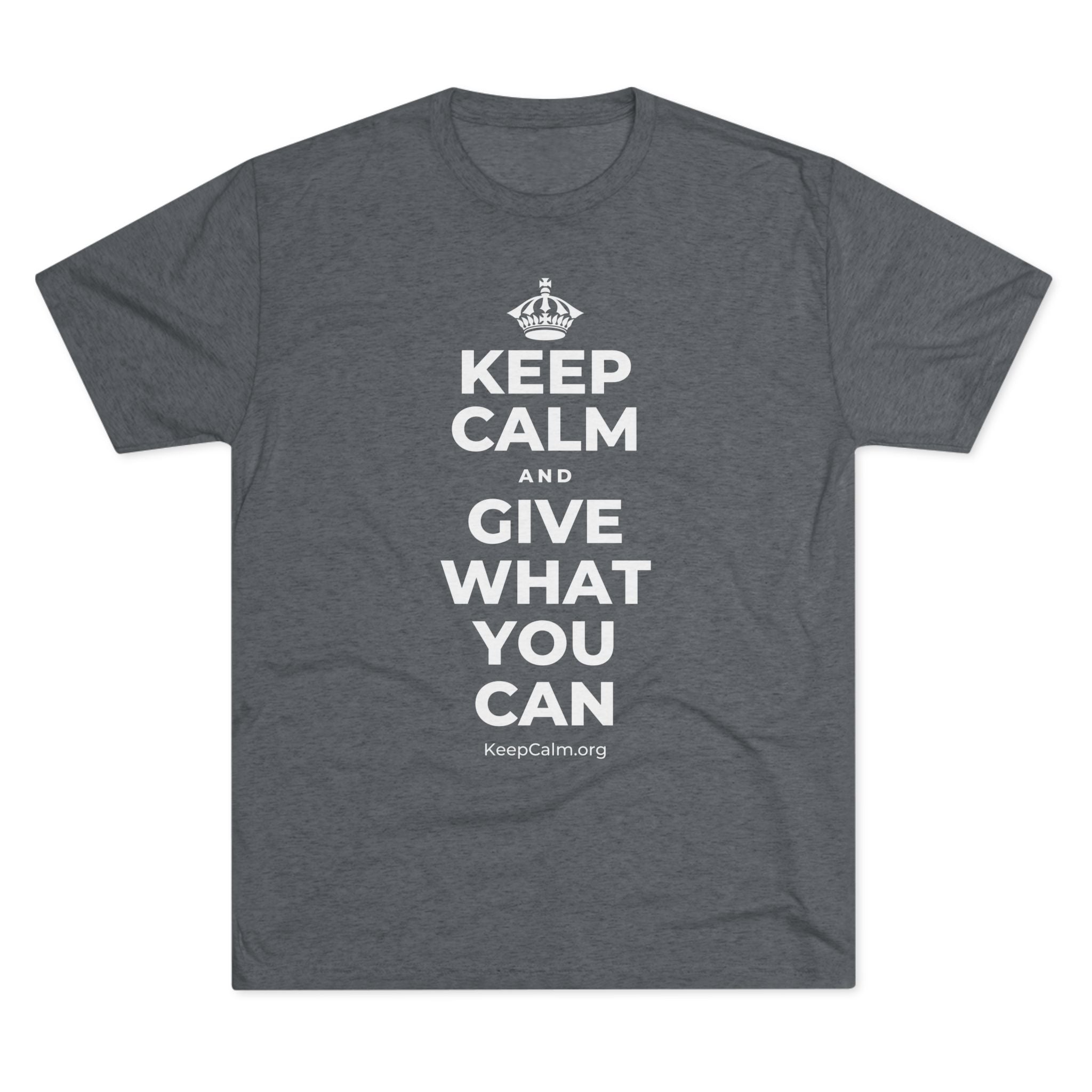 KEEP CALM AND GIVE WHAT YOU CAN Tri-Blend Tee