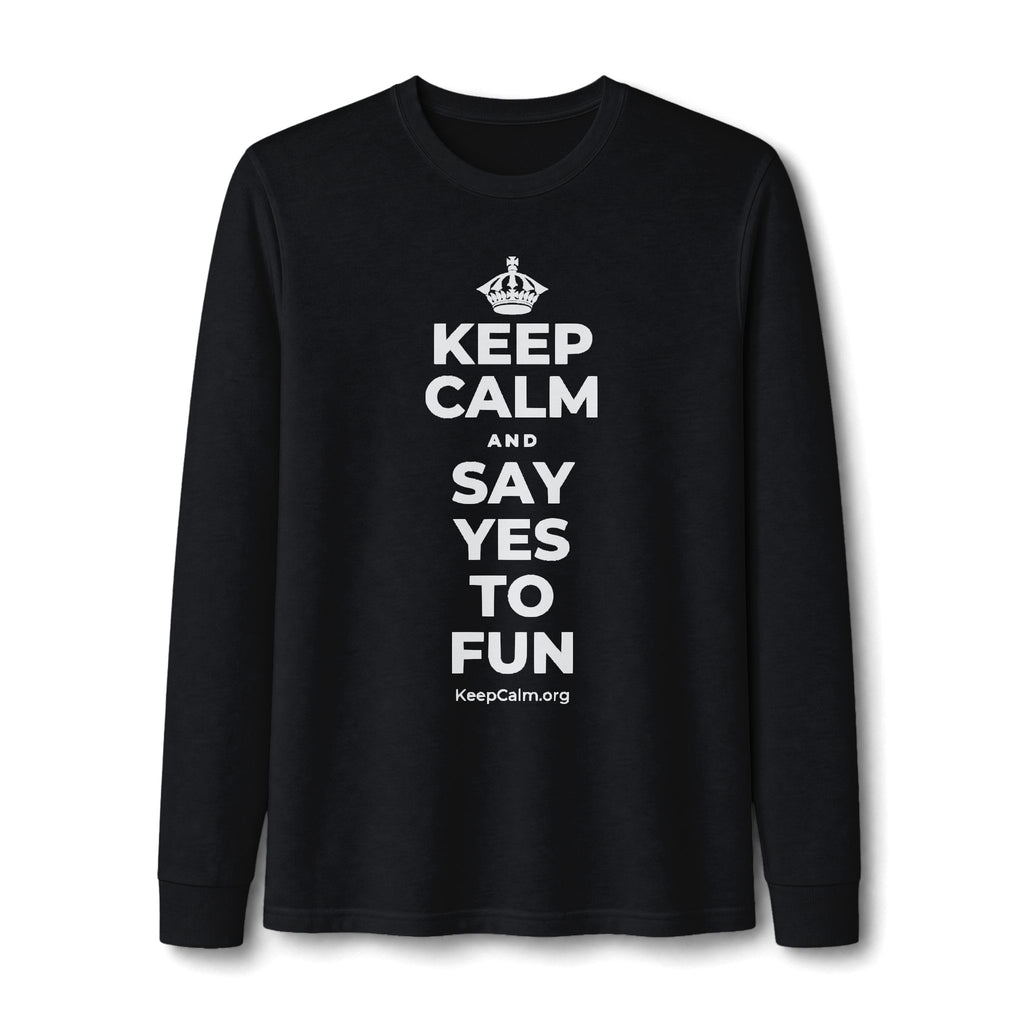 KEEP CALM AND SAY YES TO FUN Long Sleeve Tee
