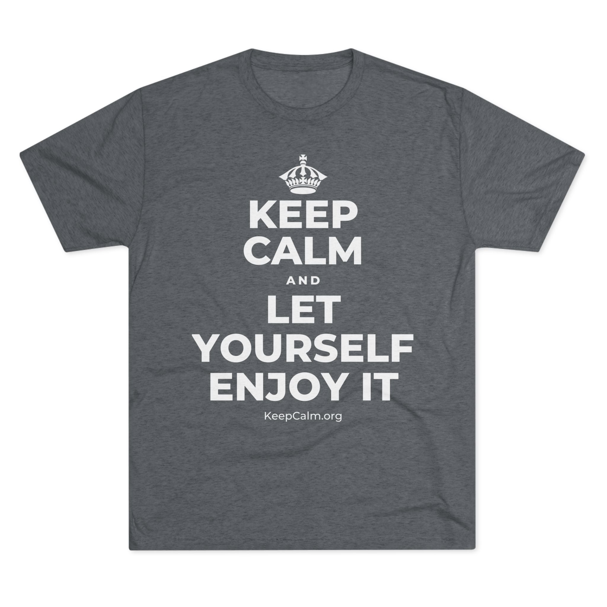 KEEP CALM AND LET YOURSELF ENJOY IT Tri-Blend Tee