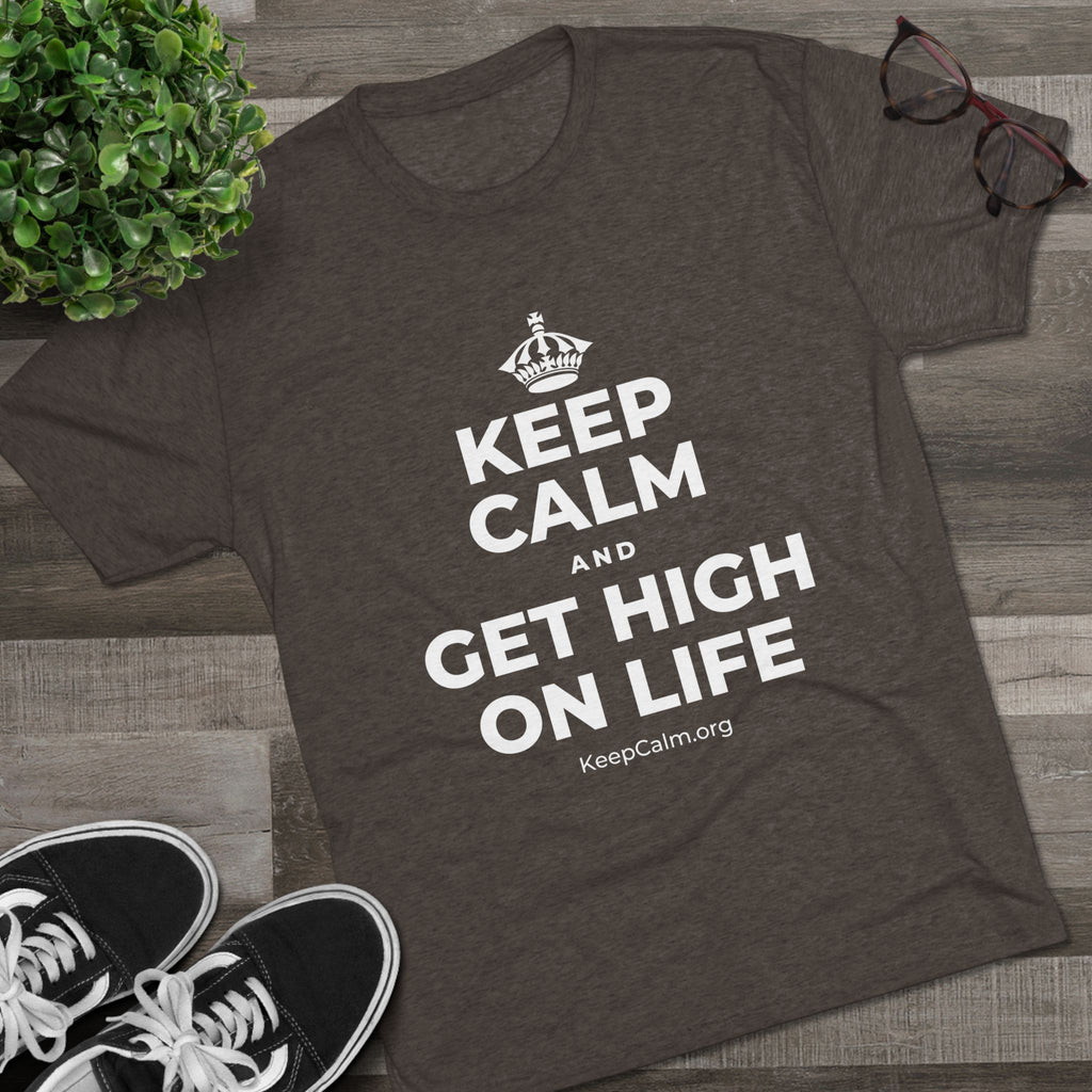 KEEP CALM AND GET HIGH ON LIFE Tri-Blend Tee