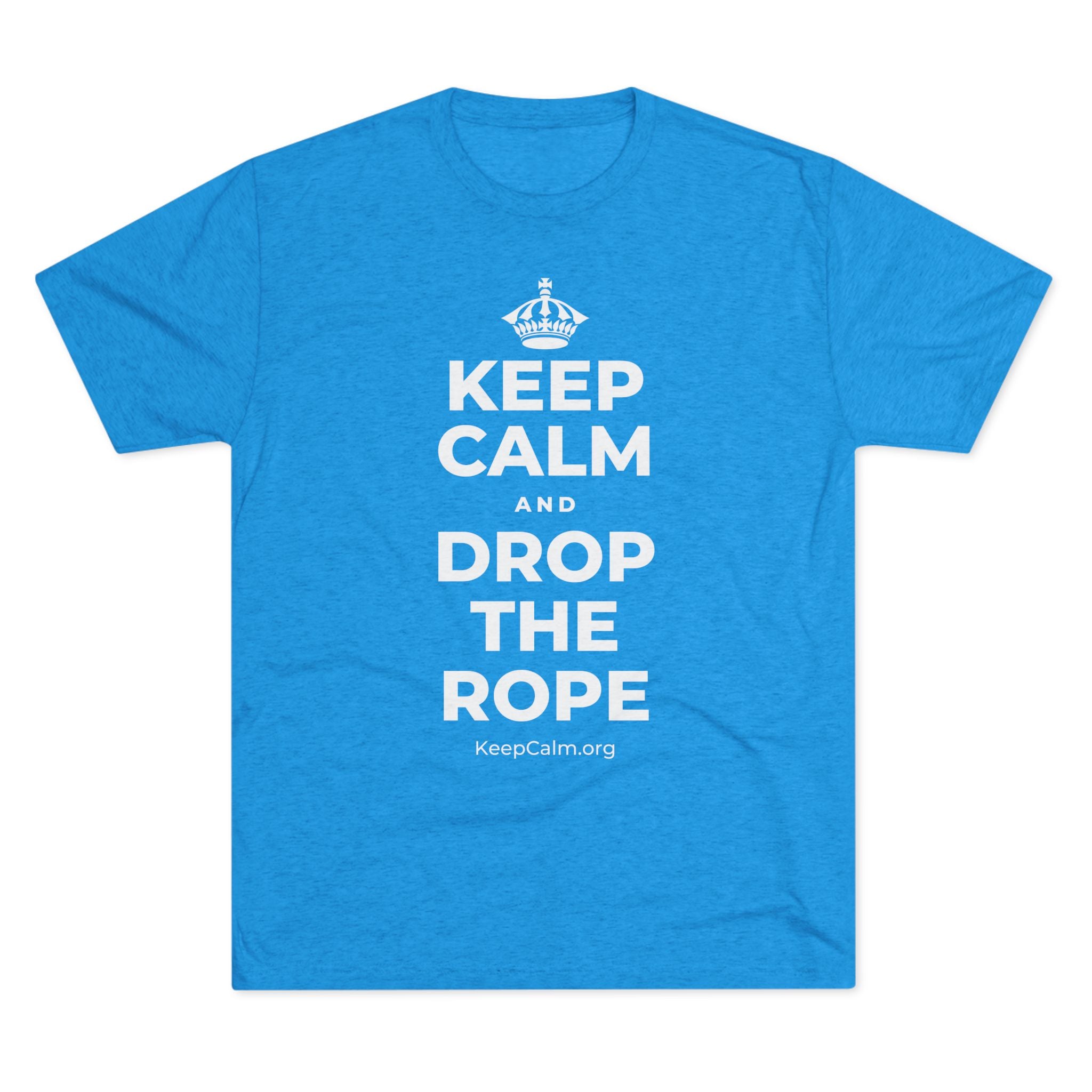 KEEP CALM AND DROP THE ROPE Tri-Blend Tee