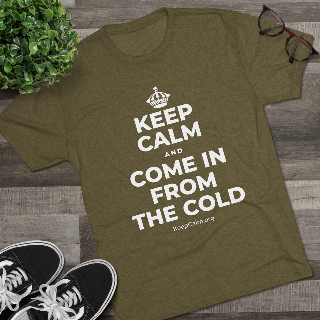 KEEP CALM AND COME IN FROM THE COLD Tri-Blend Tee