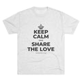 KEEP CALM AND SHARE THE LOVE Tri-Blend Tee