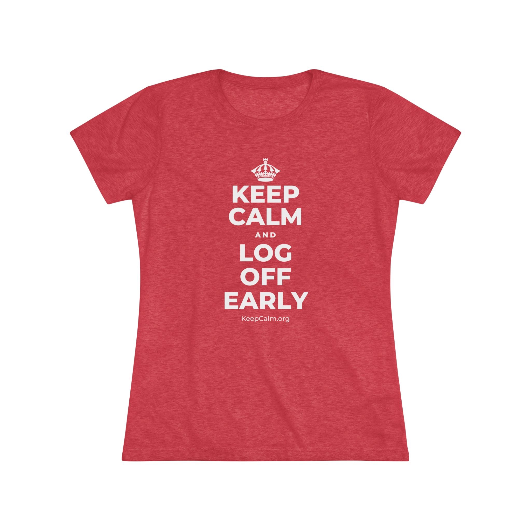 KEEP CALM AND LOG OFF EARLY Women's Tri-Blend Tee