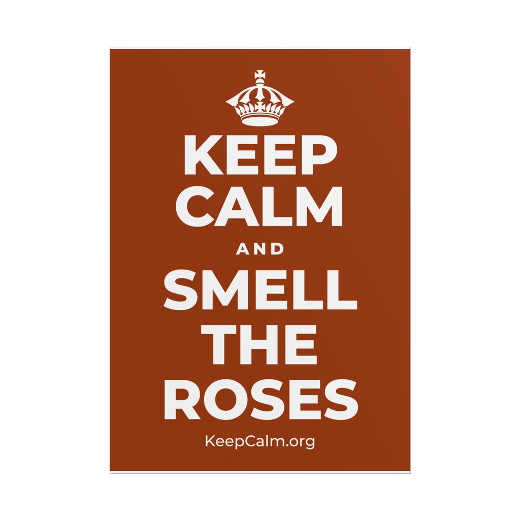KEEP CALM AND SMELL THE ROSES Poster