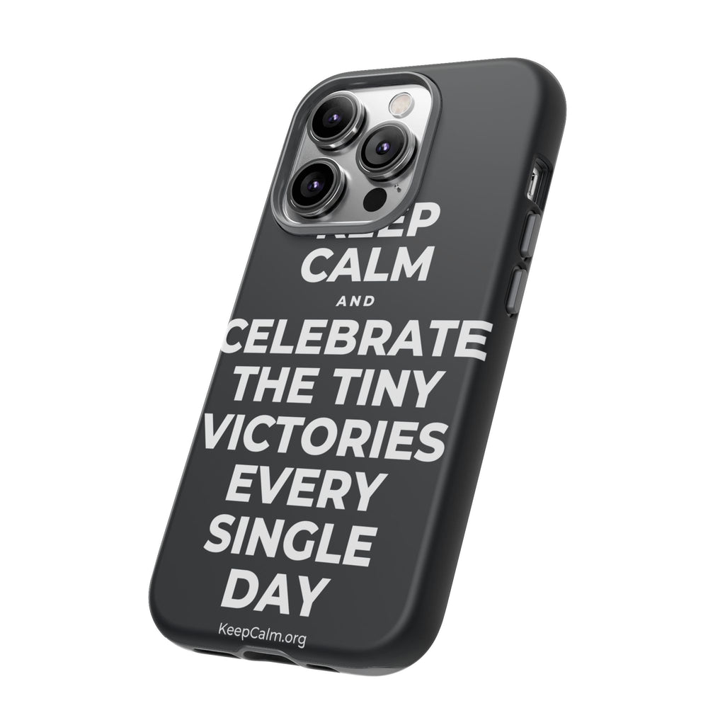 KEEP CALM AND CELEBRATE THE TINY VICTORIES EVERY SINGLE DAY Phone Case (Dark)
