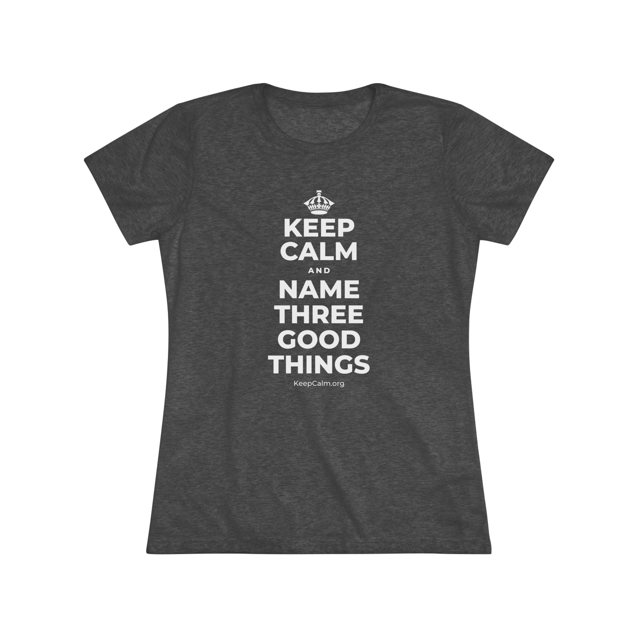 KEEP CALM AND NAME THREE GOOD THINGS Women's Tri-Blend Tee