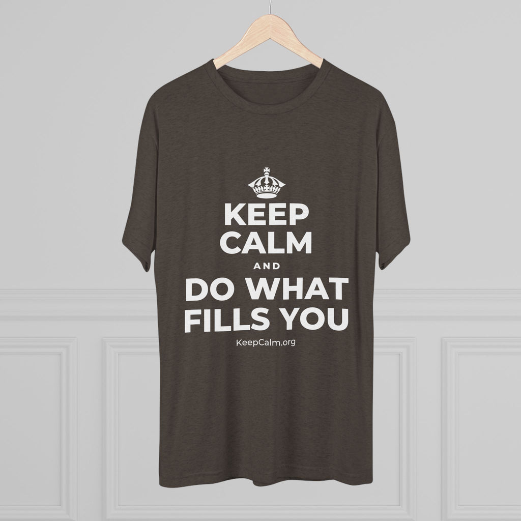 KEEP CALM AND DO WHAT FILLS YOU Tri-Blend Tee