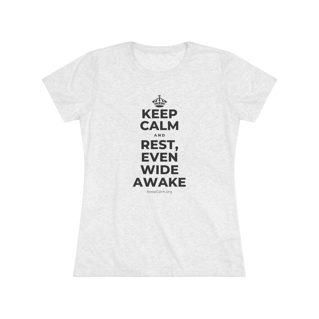 KEEP CALM AND REST, EVEN WIDE AWAKE Women's Tri-Blend Tee