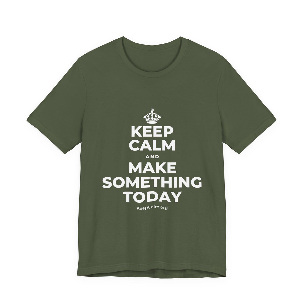 KEEP CALM AND MAKE SOMETHING TODAY T-Shirt (Military Green–Autumn)