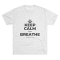 KEEP CALM AND BREATHE Tri-Blend Tee