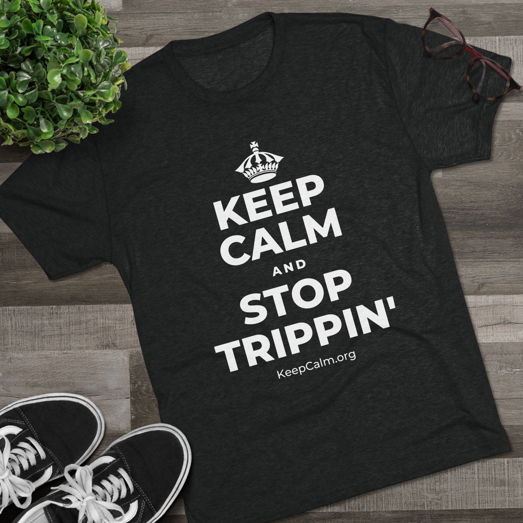 KEEP CALM AND STOP TRIPPIN' Tri-Blend Tee