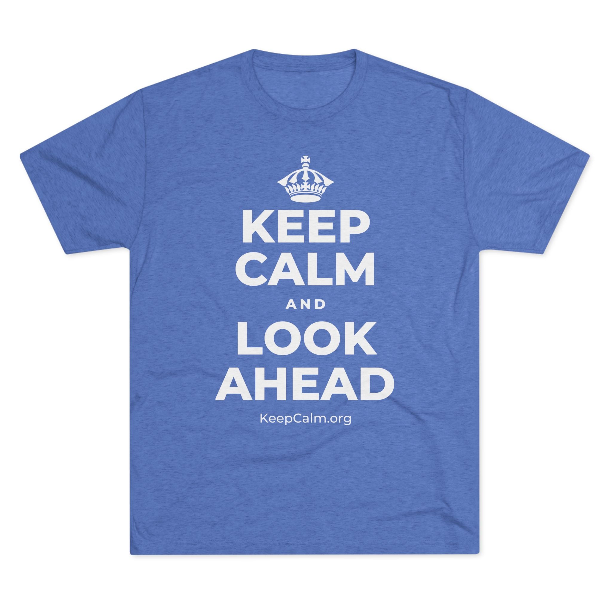 KEEP CALM AND LOOK AHEAD Tri-Blend Tee