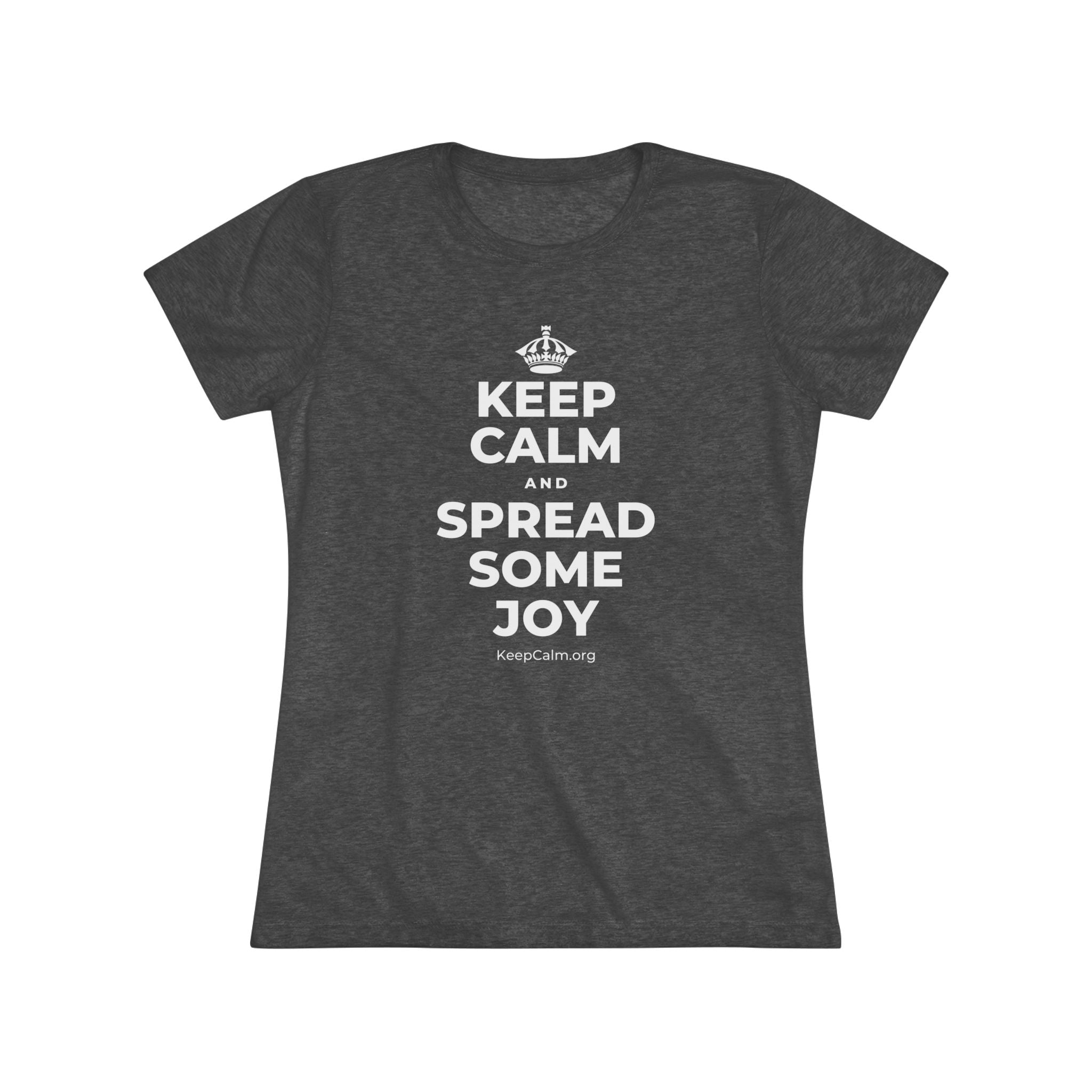 KEEP CALM AND SPREAD SOME JOY Women's Tri-Blend Tee