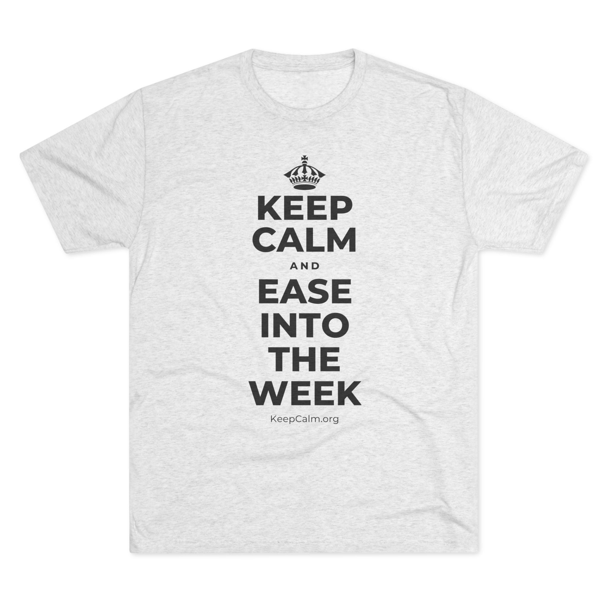 KEEP CALM AND EASE INTO THE WEEK Tri-Blend Tee