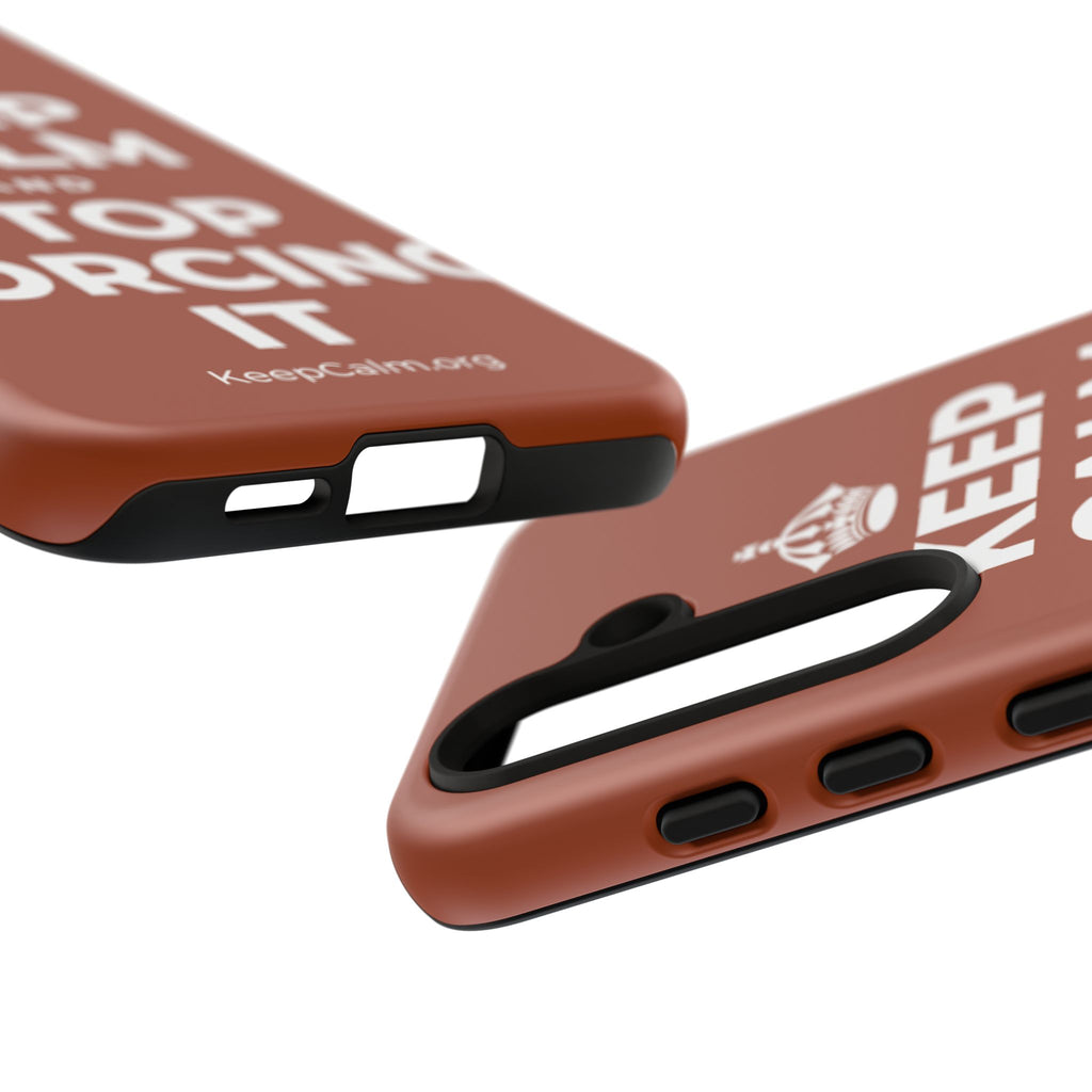 KEEP CALM AND STOP FORCING IT Phone Case