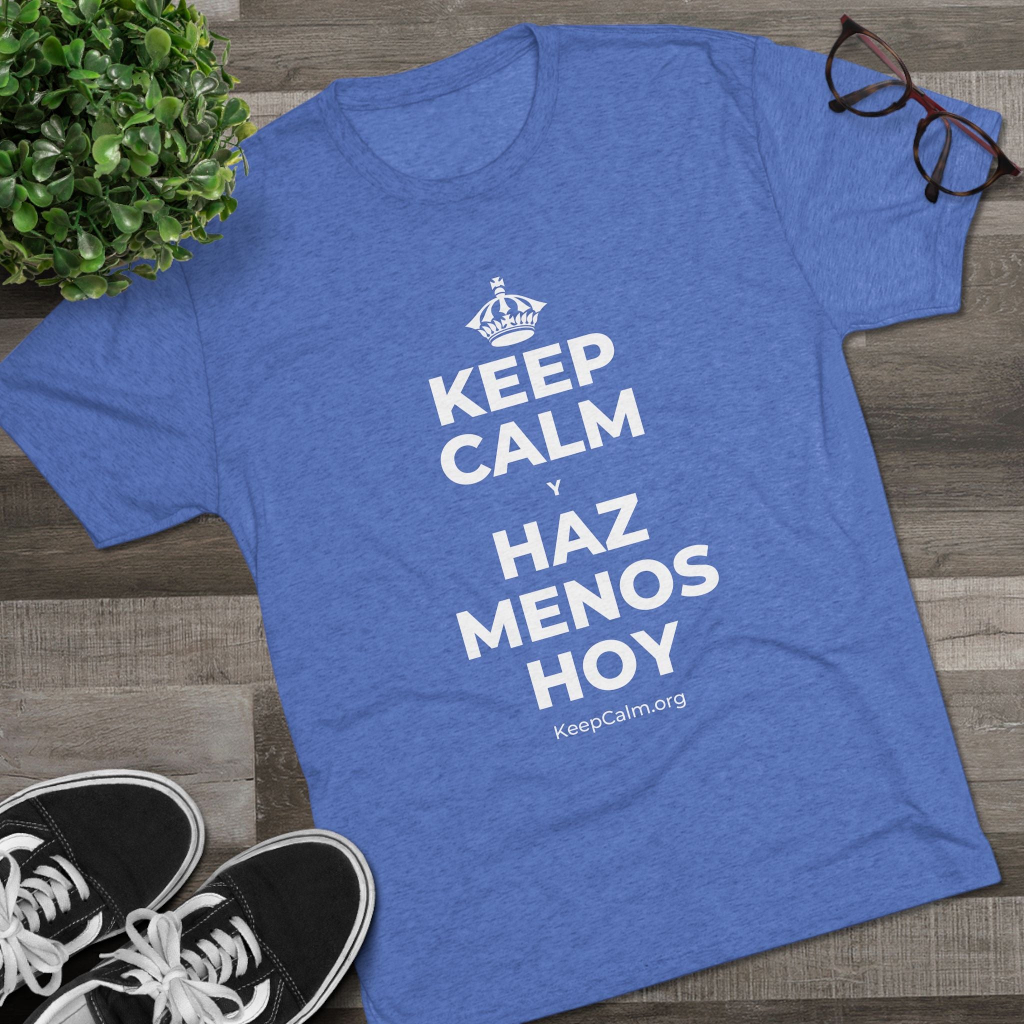 KEEP CALM Y HAZ MENOS HOY Tri-Blend Tee