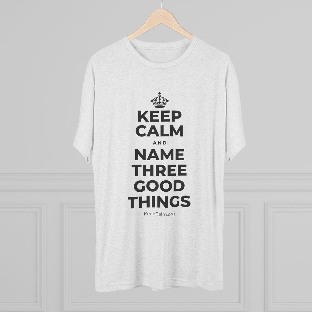 KEEP CALM AND NAME THREE GOOD THINGS Tri-Blend Tee