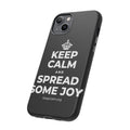 KEEP CALM AND SPREAD SOME JOY Phone Case