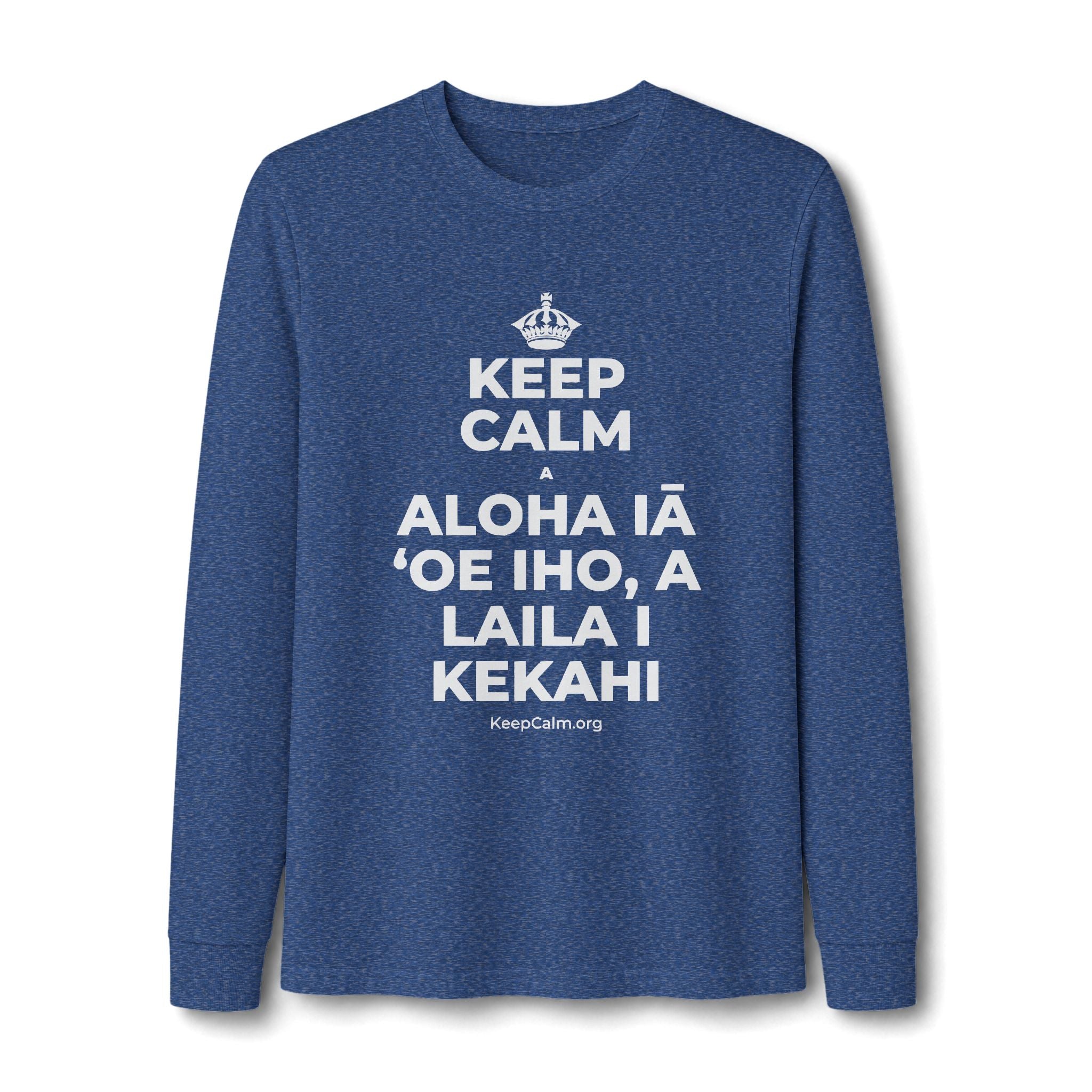 KEEP CALM A ALOHA IĀ ʻOE IHO, A LAILA I KEKAHI Long Sleeve Tee