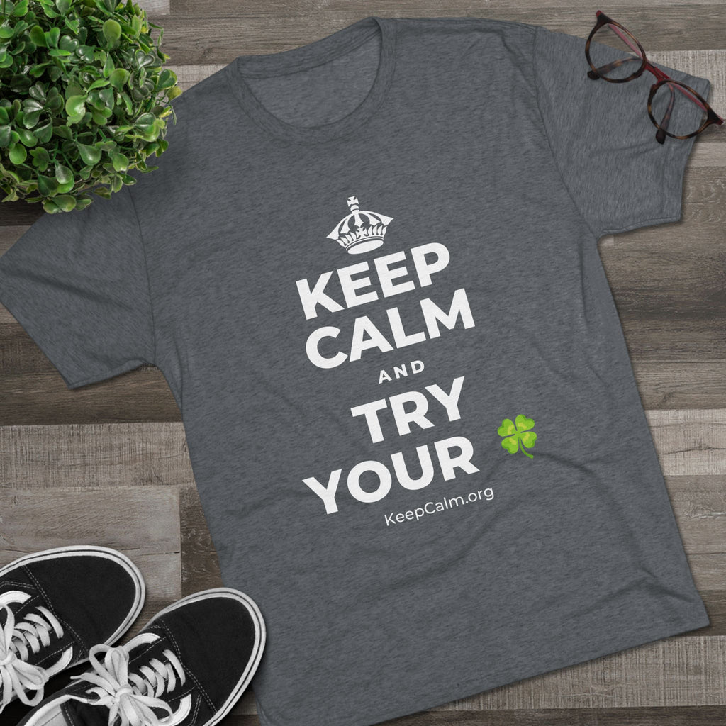 KEEP CALM AND TRY YOUR 🍀 Tri-Blend Tee