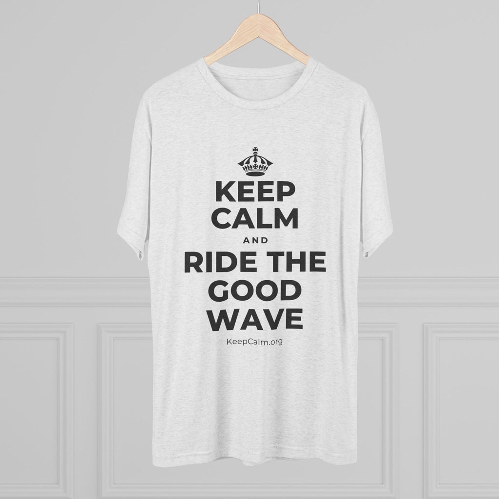 KEEP CALM AND RIDE THE GOOD WAVE Tri-Blend Tee