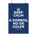 KEEP CALM Y A SORBOS, NO DE GOLPE Satin Poster