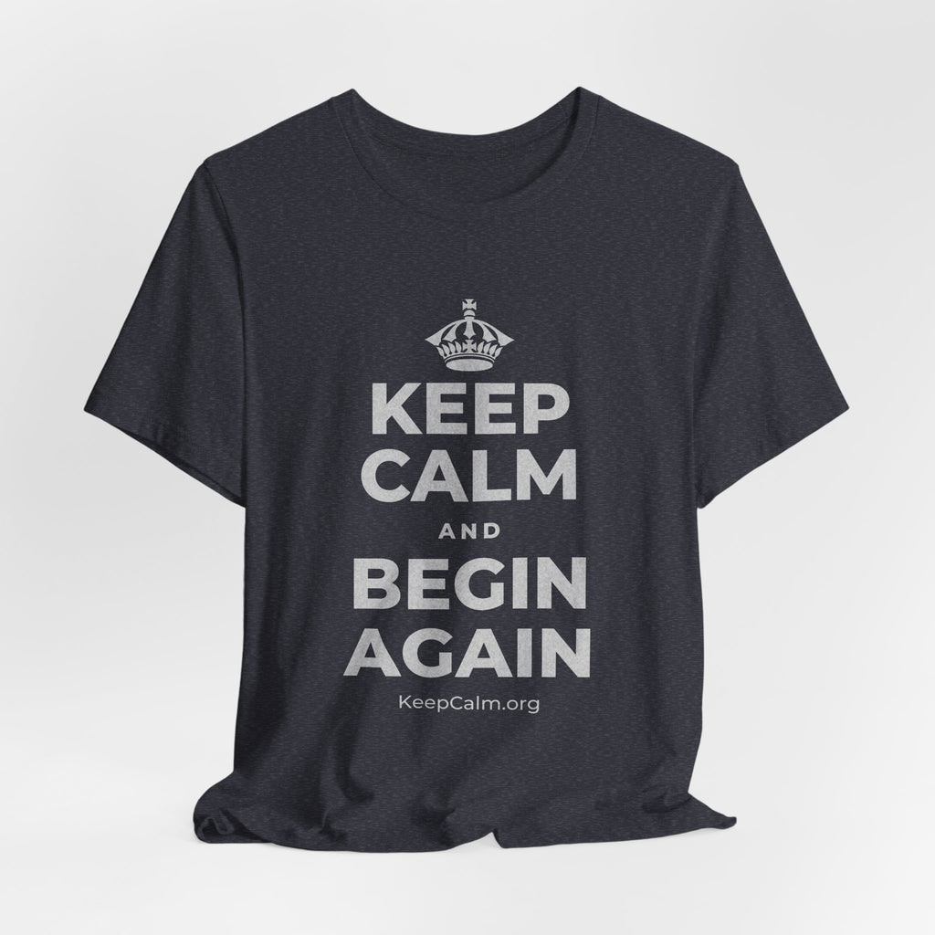 KEEP CALM AND BEGIN AGAIN T-Shirt (White–Asphalt)