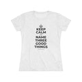 KEEP CALM AND NAME THREE GOOD THINGS Women's Tri-Blend Tee