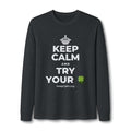 KEEP CALM AND TRY YOUR 🍀 Long Sleeve Tee