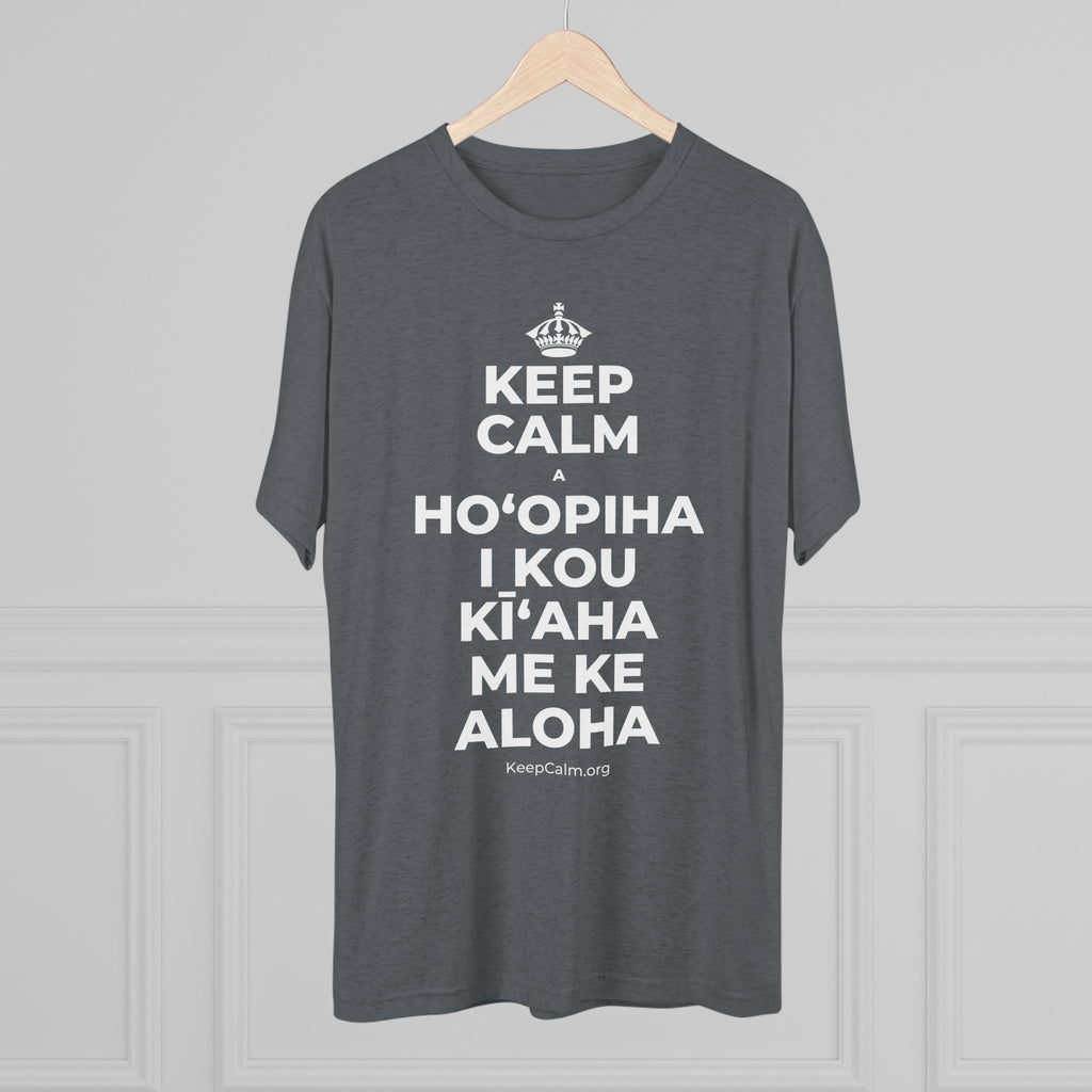 KEEP CALM A HOʻOPIHA I KOU KĪʻAHA ME KE ALOHA Tri-Blend Tee