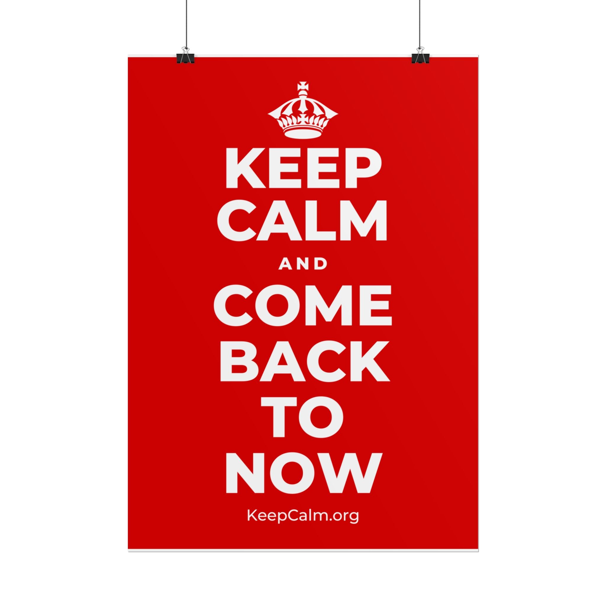 KEEP CALM AND COME BACK TO NOW Poster