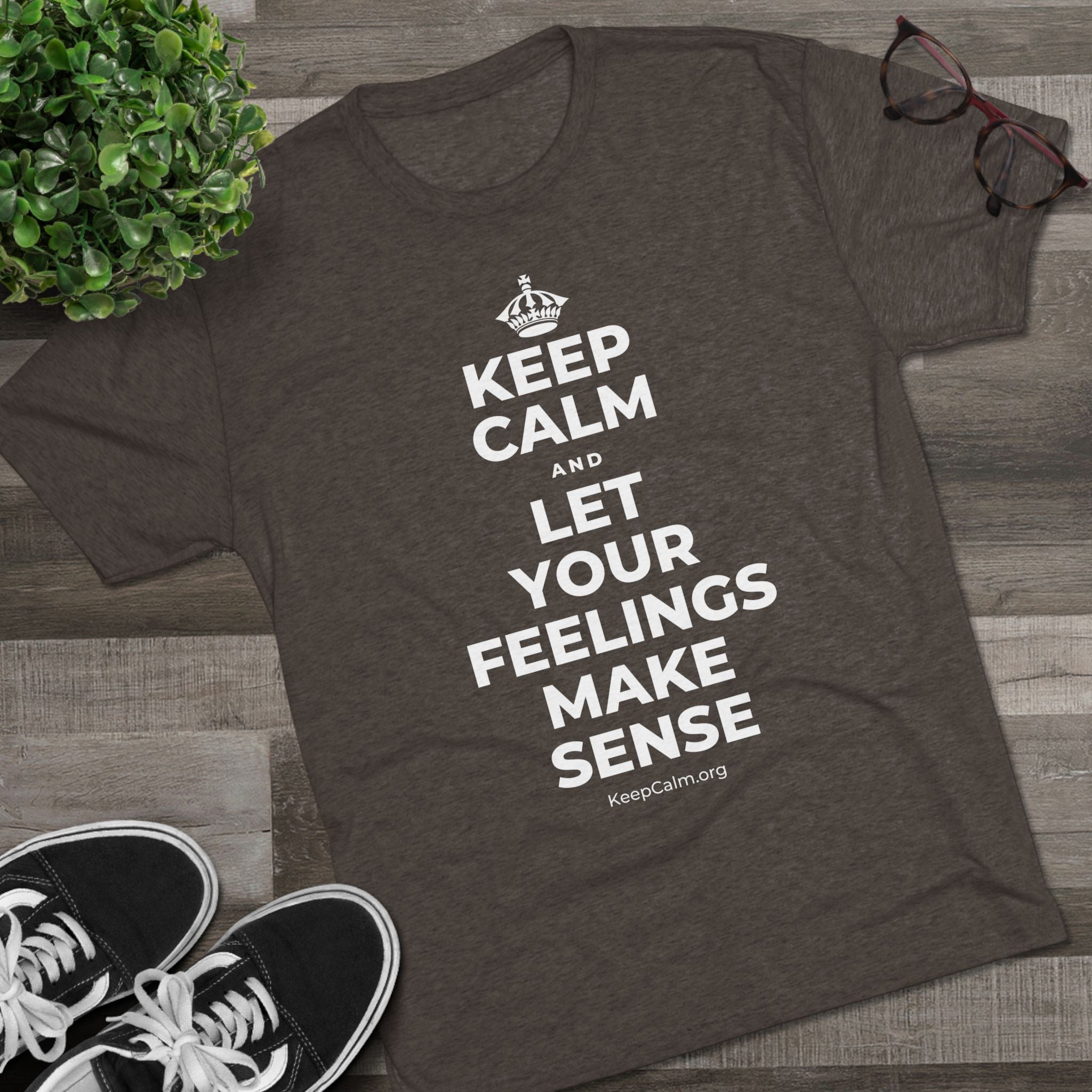 KEEP CALM AND LET YOUR FEELINGS MAKE SENSE Tri-Blend Tee