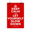 KEEP CALM AND LET YOURSELF SLOW DOWN Satin Poster