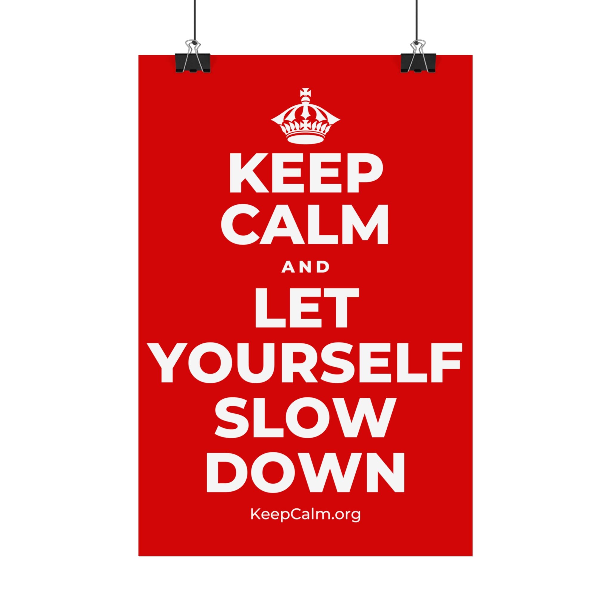 KEEP CALM AND LET YOURSELF SLOW DOWN Satin Poster