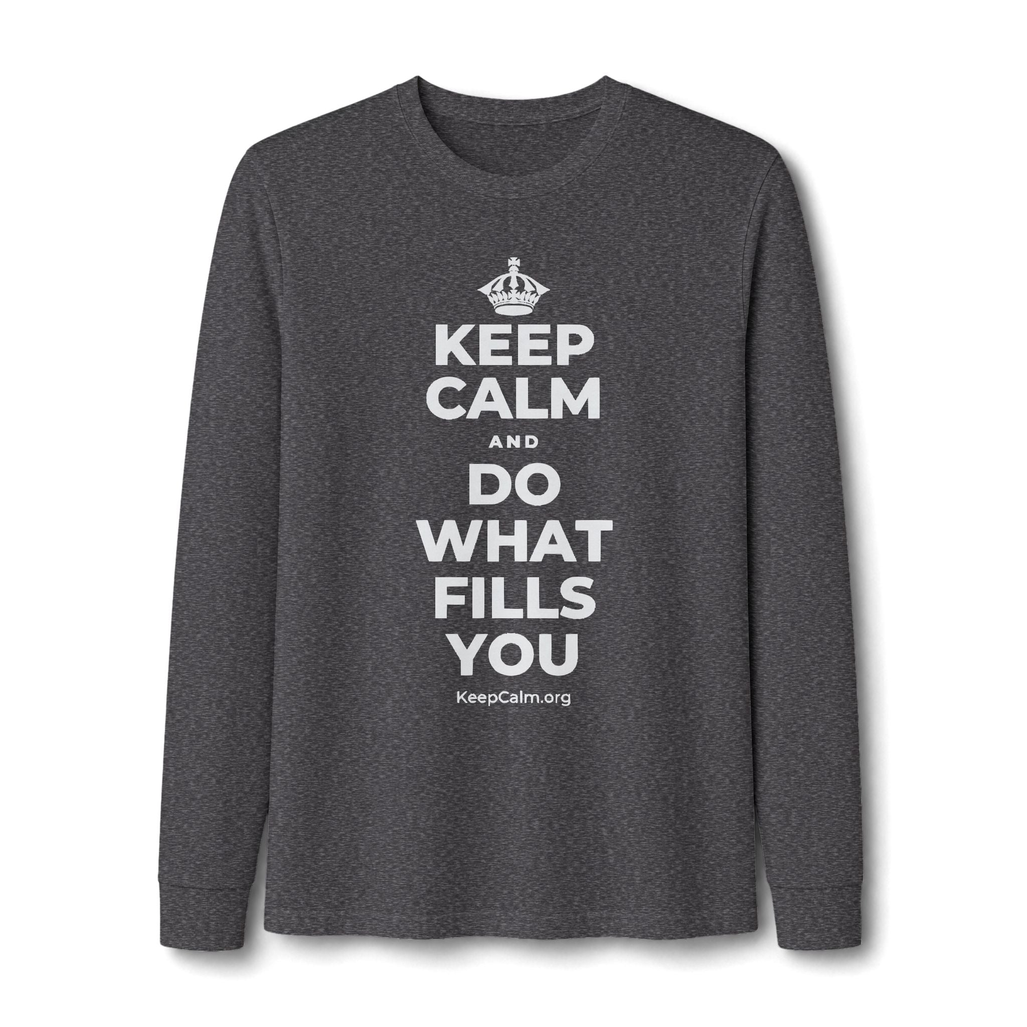 KEEP CALM AND DO WHAT FILLS YOU Long Sleeve Tee