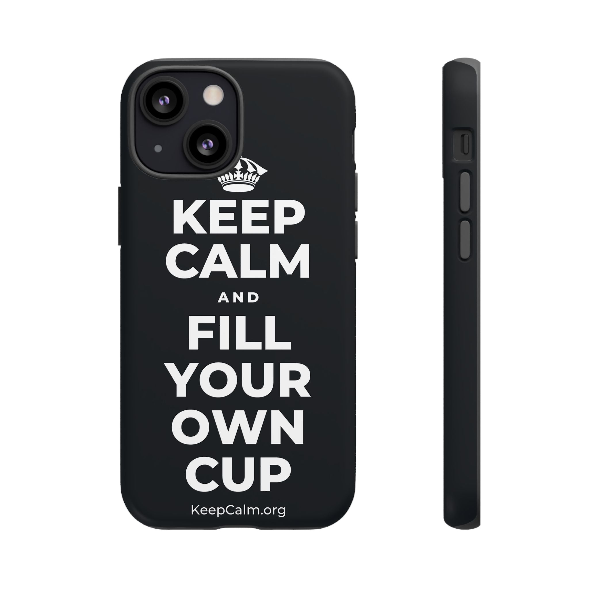 KEEP CALM AND FILL YOUR OWN CUP Phone Case (Dark)