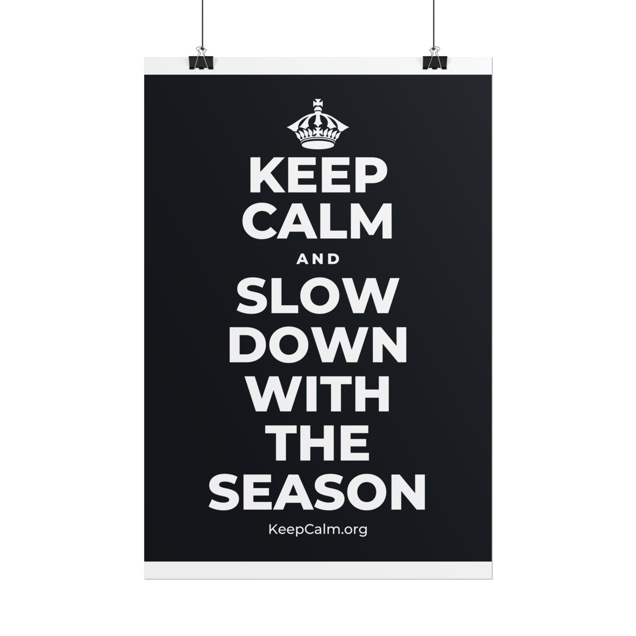 KEEP CALM AND SLOW DOWN WITH THE SEASON Poster (Dark)