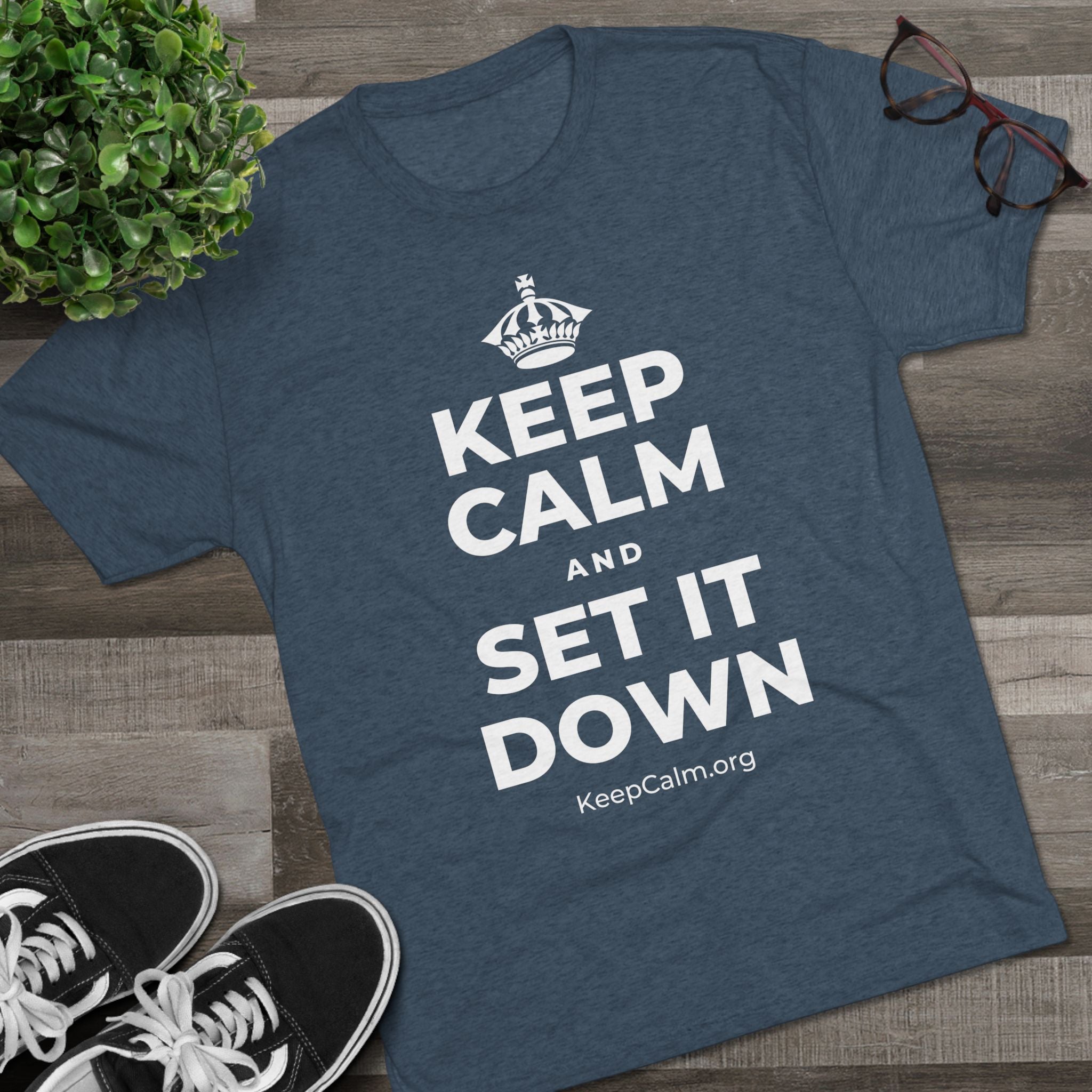 KEEP CALM AND SET IT DOWN Tri-Blend Tee