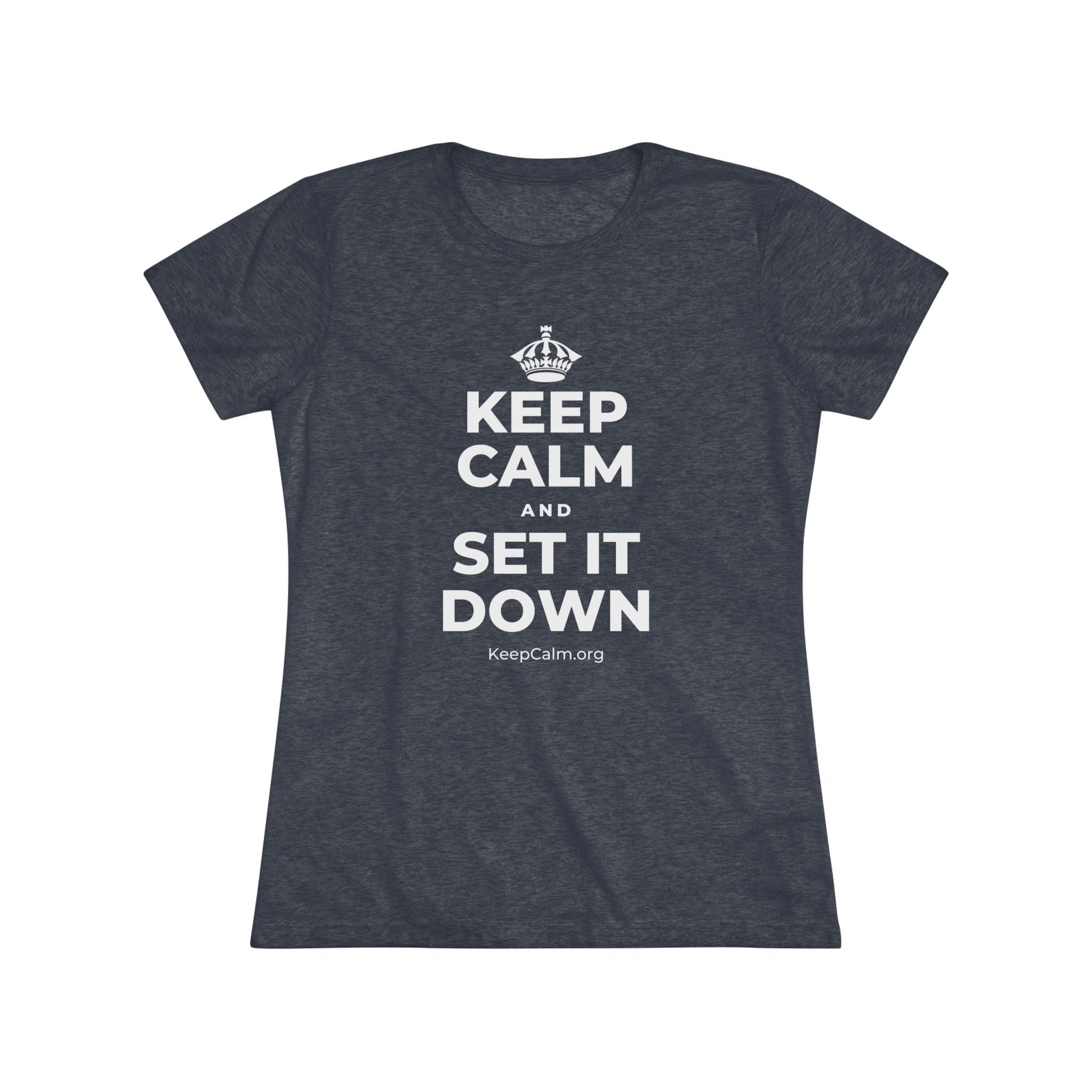 KEEP CALM AND SET IT DOWN Women's Tri-Blend Tee