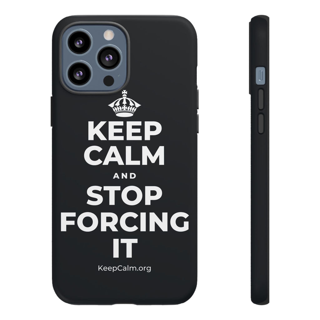 KEEP CALM AND STOP FORCING IT Phone Case (Dark)