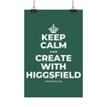 KEEP CALM AND CREATE WITH HIGGSFIELD Satin Poster