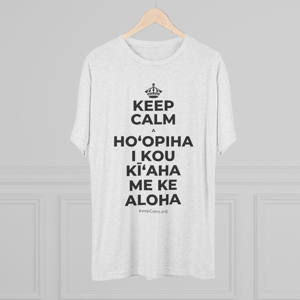 KEEP CALM A HOʻOPIHA I KOU KĪʻAHA ME KE ALOHA Tri-Blend Tee