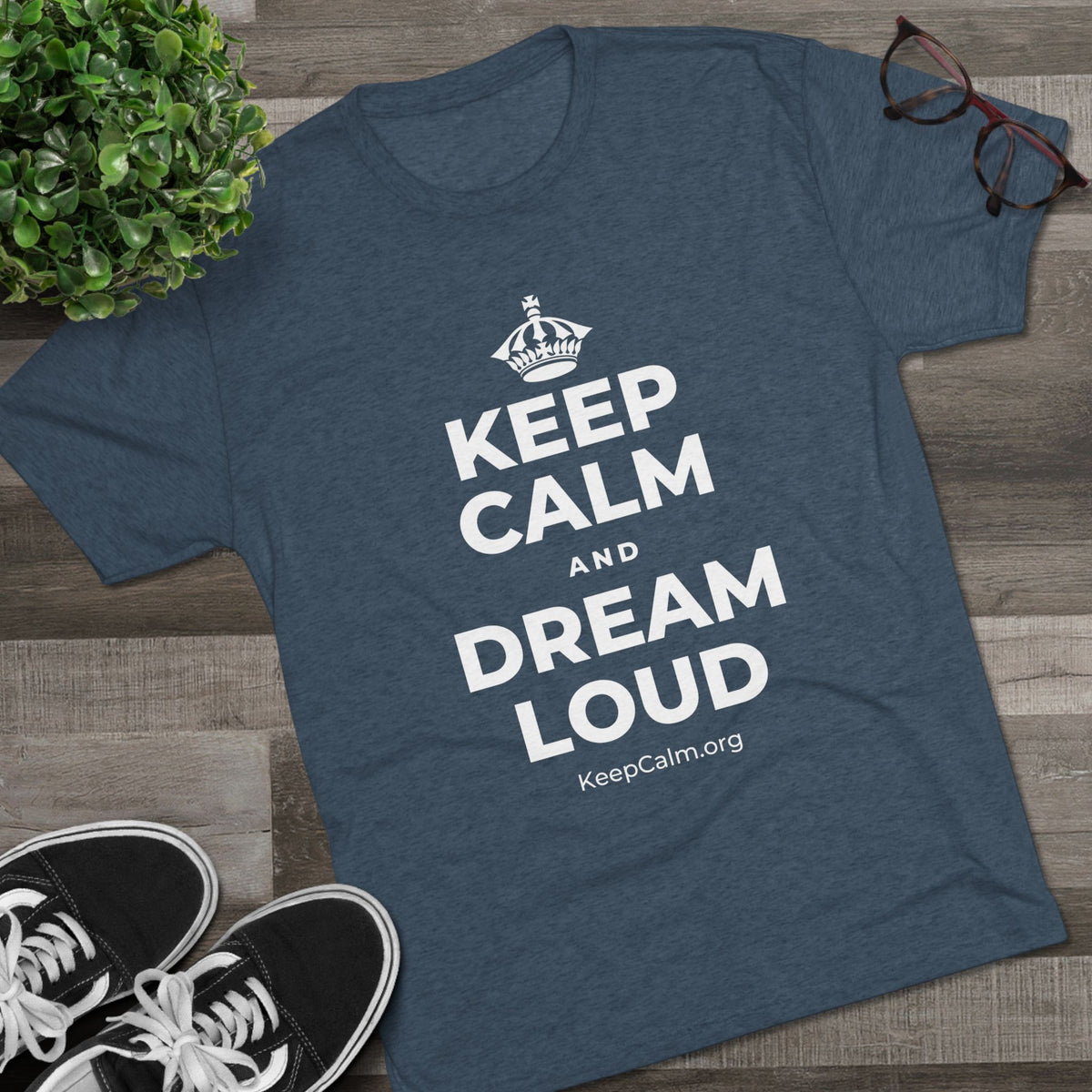 KEEP CALM AND DREAM LOUD Tri-Blend Tee