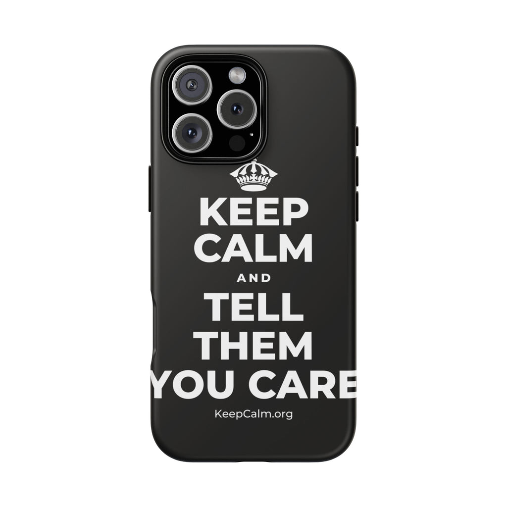 KEEP CALM AND TELL THEM YOU CARE Phone Case