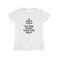 KEEP CALM AND DO ONE THING, THEN THE NEXT Women's Tri-Blend Tee