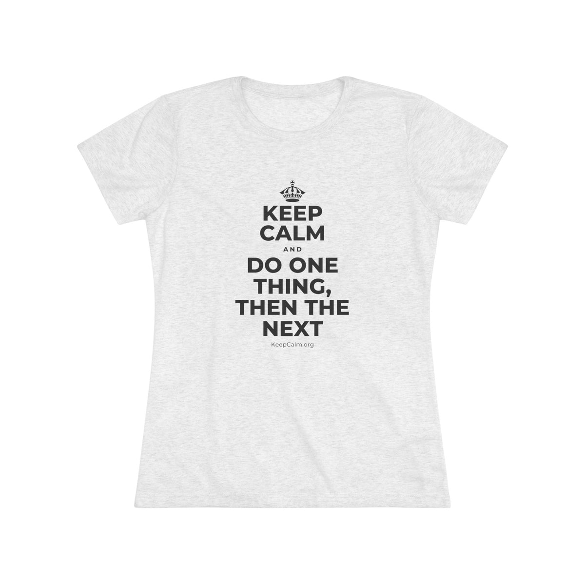 KEEP CALM AND DO ONE THING, THEN THE NEXT Women's Tri-Blend Tee